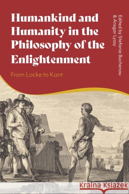 Humankind and Humanity in the Philosophy of the Enlightenment: From Locke to Kant Stefanie Buchenau Ansgar Lyssy 9781350384750 Bloomsbury Academic