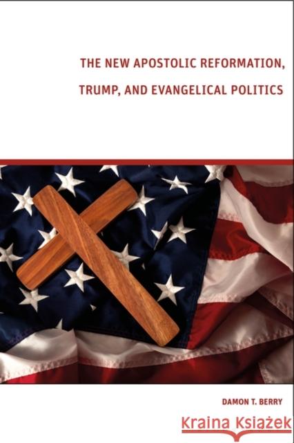 The New Apostolic Reformation, Trump, and Evangelical Politics: The Prophecy Voter Damon T. Berry 9781350384842 Bloomsbury Publishing PLC