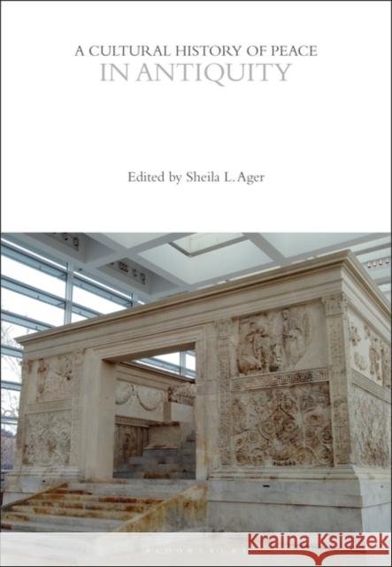 A Cultural History of Peace in Antiquity Sheila L. Ager 9781350385726 Bloomsbury Publishing PLC