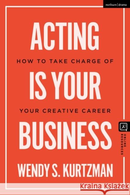 Acting is Your Business: How to Take Charge of Your Creative Career Wendy S. (Chapman University, Pace University, UCLA, and NYU, USA) Kurtzman 9781350385788 Bloomsbury Publishing PLC