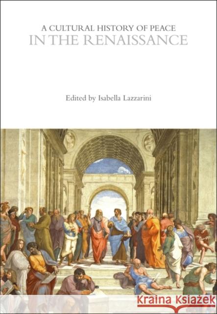 A Cultural History of Peace in the Renaissance Isabella Lazzarini 9781350385887