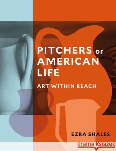 Pitchers of American Life Ezra (Massachusetts College of Art and Design, USA) Shales 9781350386716
