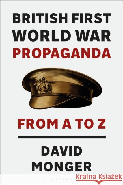 British First World War Propaganda: From A to Z David Monger 9781350386846