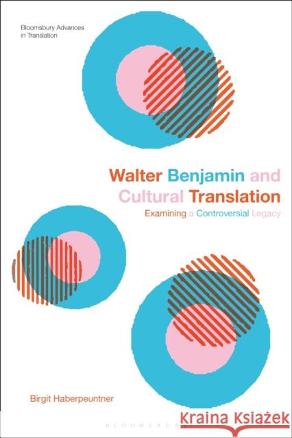 Walter Benjamin and Cultural Translation: Examining a Controversial Legacy Birgit (University of Vienna, Austria) Haberpeuntner 9781350387218 Bloomsbury Academic