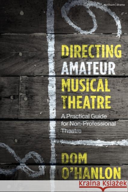 Directing Amateur Musical Theatre: A Practical Guide for Non-Professional Theatre Dom O'Hanlon 9781350398757