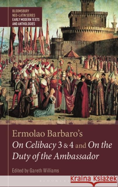 Ermolao Barbaro's On Celibacy 3 and 4 and On the Duty of the Ambassador Gareth Williams Gesine Manuwald Stephen Harrison 9781350398931 Bloomsbury Academic