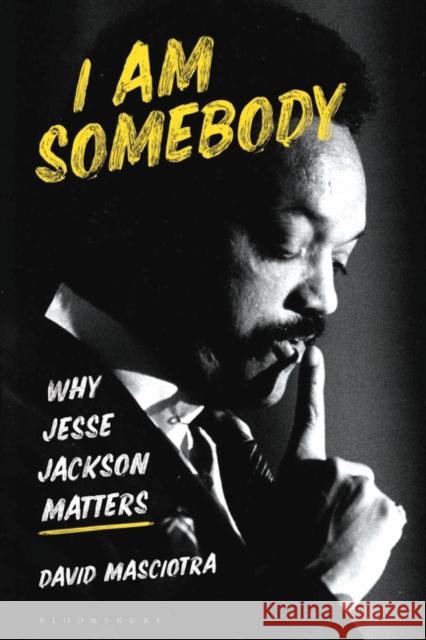 I Am Somebody: Why Jesse Jackson Matters David (Independent Scholar, USA) Masciotra 9781350400542 Bloomsbury Publishing PLC