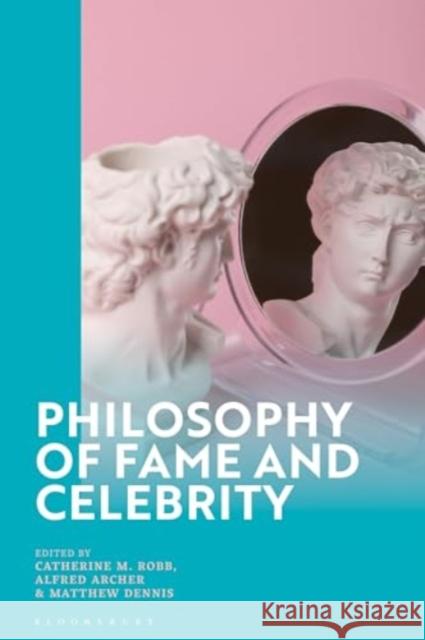 Philosophy of Fame and Celebrity Alfred Archer Matthew Dennis Catherine M. Robb 9781350401297 Bloomsbury Academic