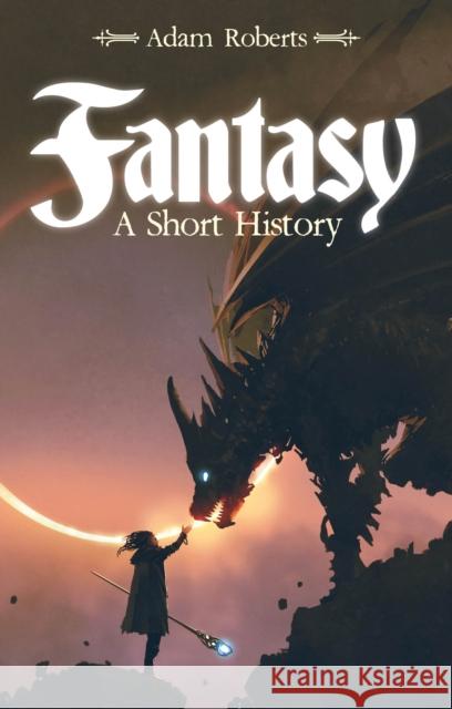 Fantasy: A Short History Adam (Royal Holloway University, UK) Roberts 9781350407824 Bloomsbury Academic