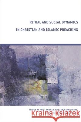 Ritual and Social Dynamics in Christian and Islamic Preaching Ruth Conrad Roland Hardenberg Hanna Miethner 9781350408883 Bloomsbury Academic