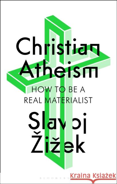 Christian Atheism: How to Be a Real Materialist Slavoj Zizek 9781350409316 Bloomsbury Publishing PLC