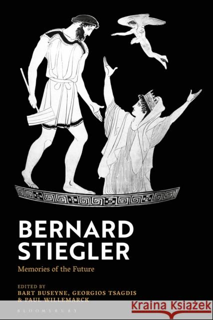 Bernard Stiegler: Memories of the Future Bart Buseyne Georgios Tsagdis Paul Willemarck 9781350410480 Bloomsbury Academic