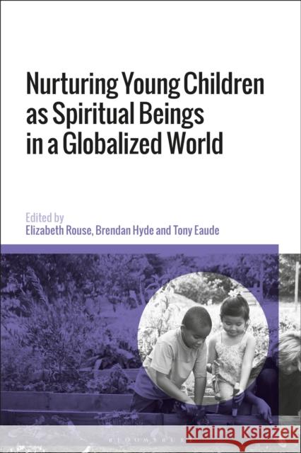 Nurturing Young Children as Spiritual Beings in a Globalized World Elizabeth Rouse Brendan Hyde Tony Eaude 9781350411722 Bloomsbury Publishing PLC