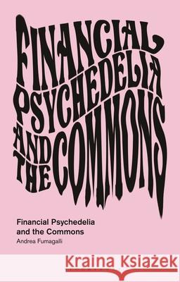 Financial Psychedelia and the Commons Andrea Fumagalli Massimo De Angelis 9781350413856 Bloomsbury Academic
