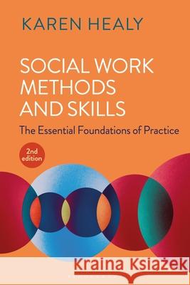 Social Work Methods and Skills: The Essential Foundations of Practice Karen Healy 9781350415393 Bloomsbury Academic