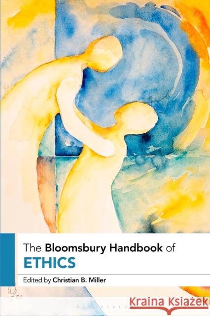 The Bloomsbury Handbook of Ethics Christian B. Miller 9781350415706