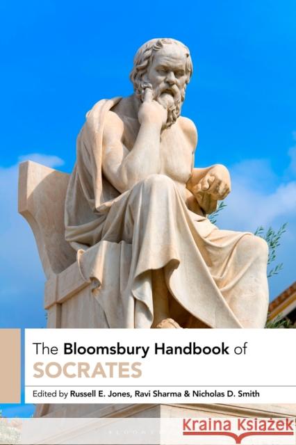 The Bloomsbury Handbook of Socrates Russell E. Jones Ravi Sharma Nicholas D. Smith 9781350415973 Bloomsbury Academic