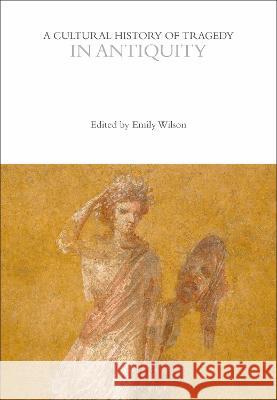 A Cultural History of Tragedy in Antiquity Emily Wilson 9781350416529 Bloomsbury Academic (JL)