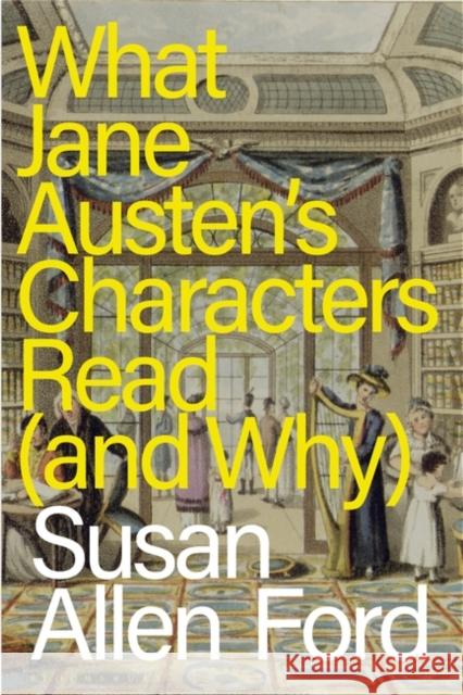 What Jane Austen's Characters Read (and Why) Susan Allen Ford 9781350416710