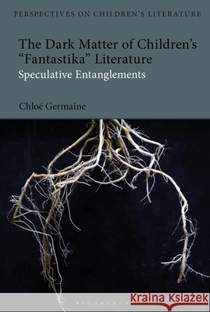 The Dark Matter of Children’s 'Fantastika' Literature: Speculative Entanglements Dr Chloe (Manchester Metropolitan University, UK) Germaine 9781350417274 Bloomsbury Publishing PLC