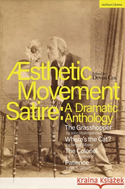 Aesthetic Movement Satire: A Dramatic Anthology: The Grasshopper; Where’s the Cat?; The Colonel; Patience W.S. Gilbert 9781350417779 Bloomsbury Publishing PLC