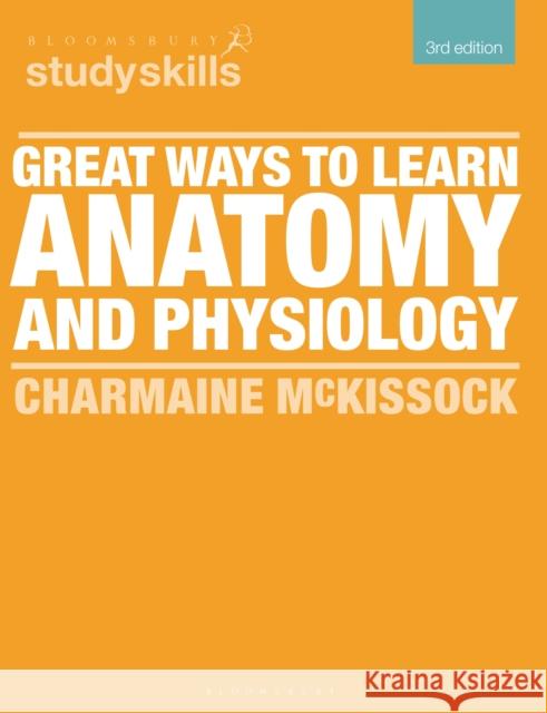 Great Ways to Learn Anatomy and Physiology Charmaine McKissock 9781350417816 Bloomsbury Publishing PLC