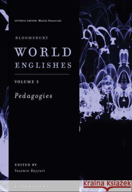 Bloomsbury World Englishes Volume 3: Pedagogies Yasemin Bayyurt Mario Saraceni 9781350418394