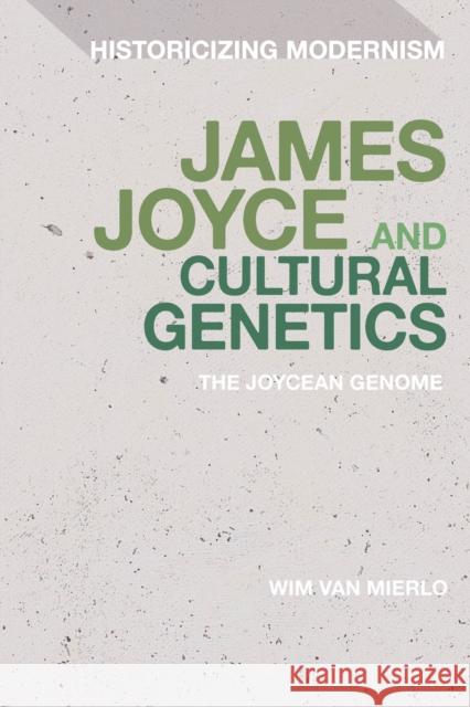 James Joyce and Cultural Genetics: The Joycean Genome Dr Wim Van Mierlo 9781350418936 Bloomsbury Publishing PLC