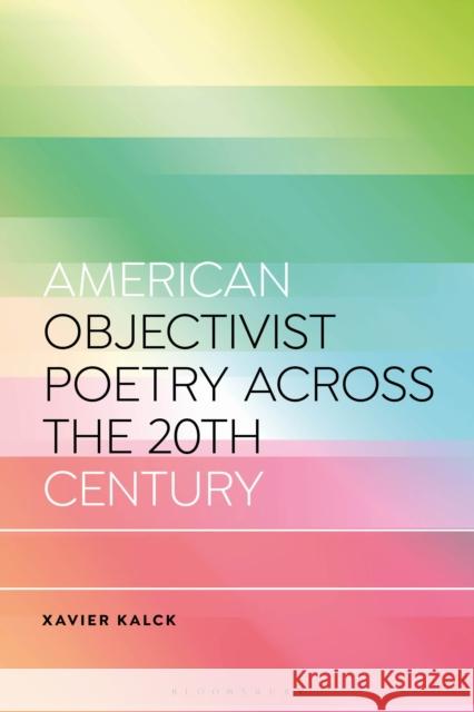 American Objectivist Poetry Across the 20th Century Xavier (University of Lille, France) Kalck 9781350419476 Bloomsbury Academic