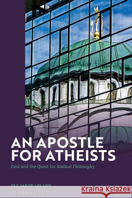 An Apostle for Atheists: Paul and the Quest for Radical Philosophy Ole Jakob L?land 9781350420106 Bloomsbury Academic