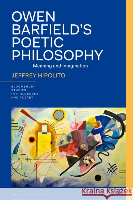 Owen Barfield’s Poetic Philosophy: Meaning and Imagination Dr Jeffrey (Independent Scholar, USA) Hipolito 9781350420328 Bloomsbury Academic