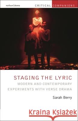 Staging the Lyric: Modern and Contemporary Experiments with Verse Drama Sarah Berry Patrick Lonergan Kevin J. Wetmor 9781350420380