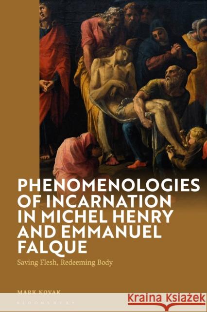 Phenomenologies of Incarnation in Michel Henry and Emmanuel Falque Mark (University of Calgary, Canada) Novak 9781350421318 Bloomsbury Publishing PLC