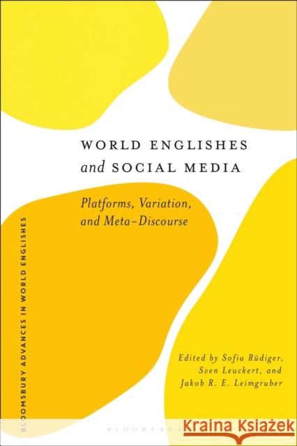 World Englishes and Social Media: Platforms, Variation, and Meta-Discourse Sofia R?diger Alexander Onysko Sven Leuckert 9781350421417 Bloomsbury Academic