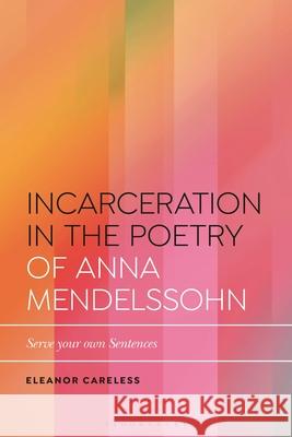 Incarceration in the Poetry of Anna Mendelssohn Eleanor (Northumbria University, UK) Careless 9781350421776 Bloomsbury Publishing PLC