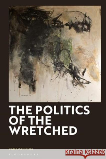 The Politics of the Wretched Zahi (Department of Foreign Languages and Literatures / Whitman College, Whitman College, USA) Zalloua 9781350422858 Bloomsbury Publishing PLC