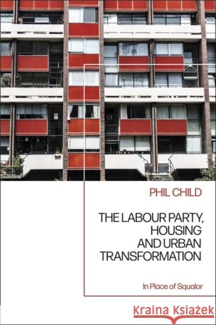 The Labour Party, Housing and Urban Transformation Phil Child 9781350423435 Bloomsbury Publishing PLC