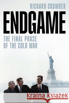 Endgame: The Final Phase of the Cold War Richard Crowder 9781350423701