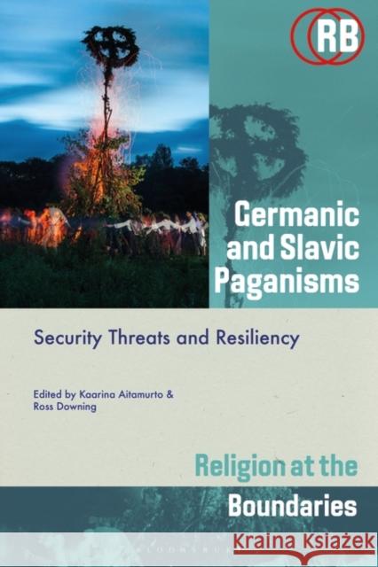 Germanic and Slavic Paganisms: Security Threats and Resiliency Kaarina Aitamurto Suzanne Newcombe Ross Downing 9781350423916 Bloomsbury Academic