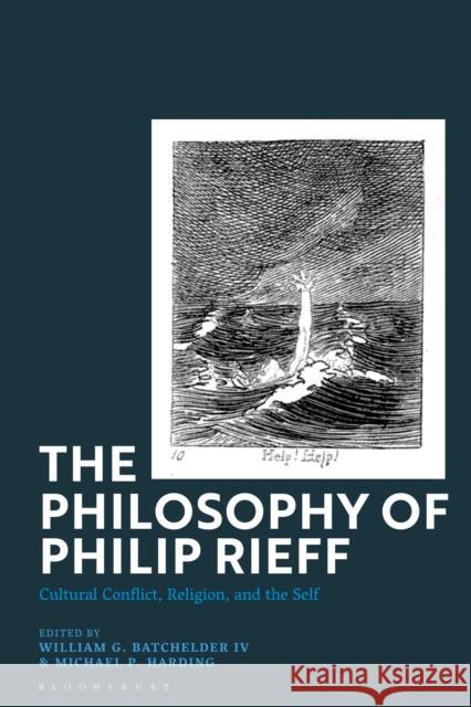 The Philosophy of Philip Rieff: Cultural Conflict, Religion and the Self William G. Batchelder IV Michael P. Harding 9781350424548