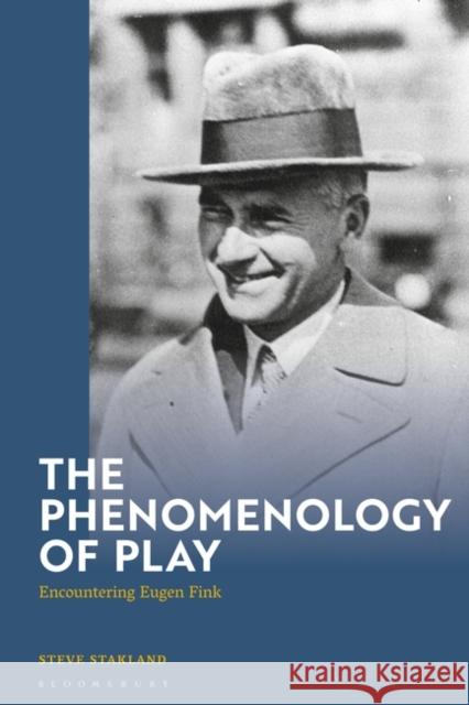 The Phenomenology of Play: Encountering Eugen Fink Steve Stakland 9781350424630 Bloomsbury Academic