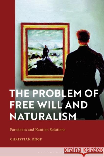 The Problem of Free Will and Naturalism Onof Christian Onof 9781350425361 Bloomsbury Publishing (UK)