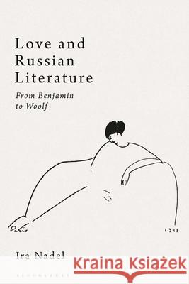 Love and Russian Literature: From Benjamin to Woolf Ira B. Nadel 9781350425583 Bloomsbury Academic