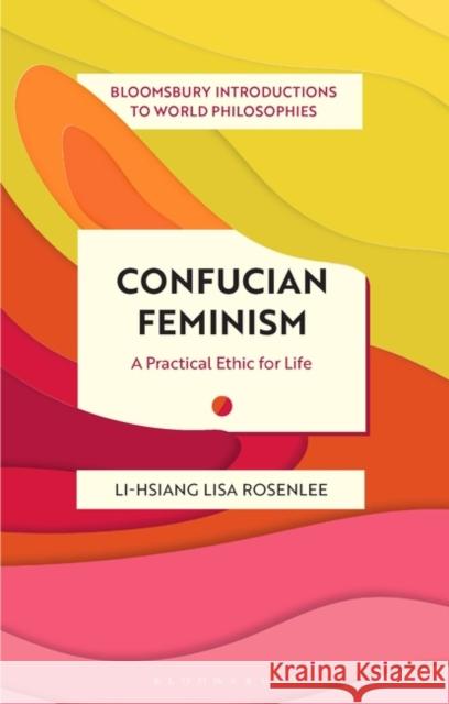 Confucian Feminism: A Practical Ethic for Life Li-Hsiang Lisa Rosenlee Monika Kirloskar-Steinbach Leah Kalmanson 9781350426160