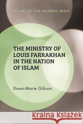 The Ministry of Louis Farrakhan in the Nation of Islam Dawn-Marie Gibson Kambiz Ghaneabassiri Frank Peter 9781350426337 Bloomsbury Academic