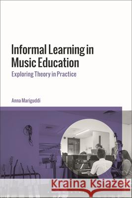 Informal Learning in Music Education Anna (Edge Hill University, UK) Mariguddi 9781350426795 Bloomsbury Publishing PLC