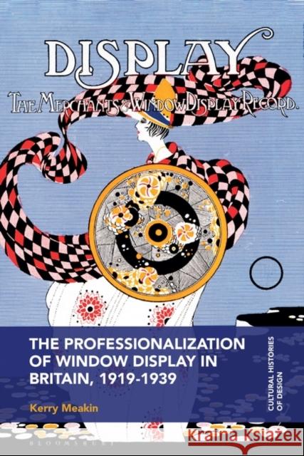 The Professionalization of Window Display in Britain, 1919-1939 Kerry (Technological University Dublin, Ireland) Meakin 9781350427457 Bloomsbury Publishing PLC