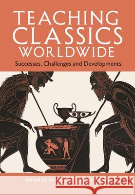 Teaching Classics Worldwide: Successes, Challenges and Developments Steven Hunt John Bulwer 9781350427617 Bloomsbury Academic