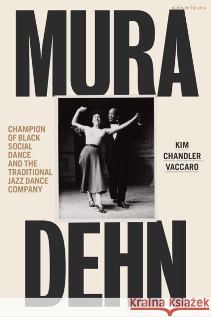 Mura Dehn: Champion of Black Social Dance and the Traditional Jazz Dance Company Kim Chandler Vaccaro 9781350428034 Methuen Drama