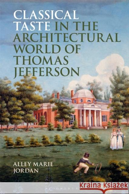 Classical Taste in the Architectural World of Thomas Jefferson Alley Marie (Independent Scholar, UK) Jordan 9781350428508 Bloomsbury Publishing PLC